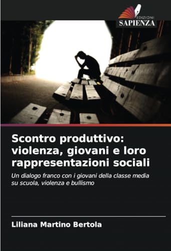 Scontro produttivo: violenza, giovani e loro rappresentazioni sociali: Un dialogo franco con i giovani della classe media su scuola, violenza e bullismo von Edizioni Sapienza