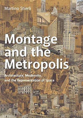 Montage and the Metropolis: Architecture, Modernity, and the Representation of Space von Yale University Press