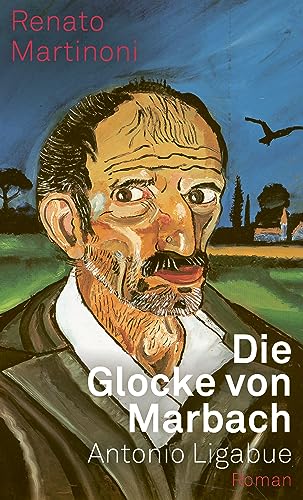 Die Glocke von Marbach: Antonio Ligabue, Roman von Limmat Verlag