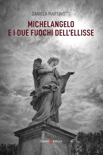 Michelangelo e i due fuochi dell'ellisse (Narrativa) von Capponi Editore