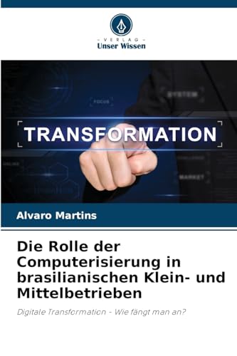 Die Rolle der Computerisierung in brasilianischen Klein- und Mittelbetrieben: Digitale Transformation - Wie fängt man an? von Verlag Unser Wissen