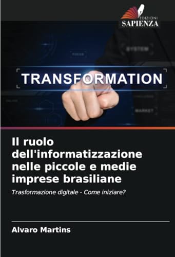 Il ruolo dell'informatizzazione nelle piccole e medie imprese brasiliane: Trasformazione digitale - Come iniziare? von Edizioni Sapienza