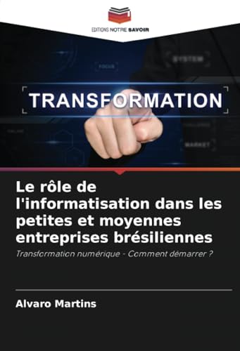 Le rôle de l'informatisation dans les petites et moyennes entreprises brésiliennes: Transformation numérique - Comment démarrer ? von Editions Notre Savoir