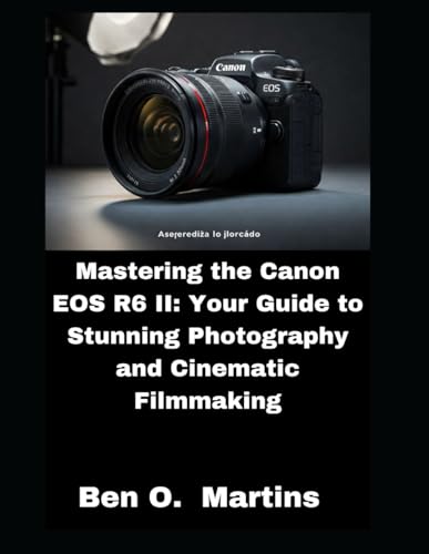 Mastering the Canon EOS R6 II: Your Guide to Stunning Photography and Cinematic Filmmaking von Independently published