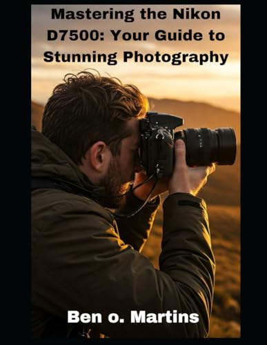 Mastering the Nikon D7500: Your Guide to Stunning Photography von Independently published
