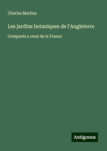 Les jardins botaniques de l'Angleterre: Comparés a ceux de la France von Antigonos Verlag