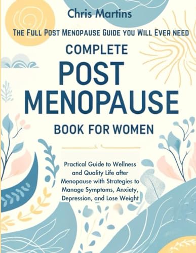 Complete Post Menopause Book for Women: Practical Guide to Wellness and Quality Life after Menopause with Strategies to Manage Symptoms, Anxiety, Depression, and Lose Weight