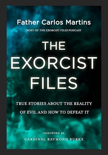 The Exorcist Files: True Stories About the Reality of Evil and How to Defeat It