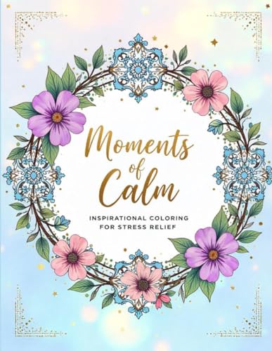 Moments of Calm: Inspirational Coloring for Stress Relief Moments of Calm: Inspirational Coloring for Stress Relief von Independently published