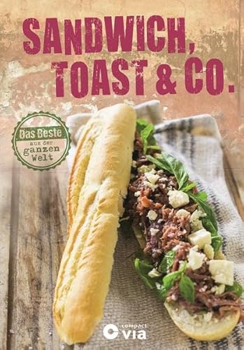 Sandwich, Toast & Co.: Das Beste aus der ganzen Welt