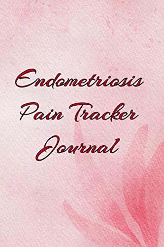 Endometriosis Pain Tracking Journal: Endometriosis Symptoms And Relief Tracker Journal For Women