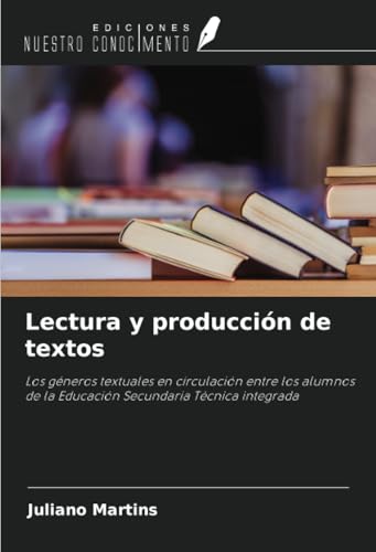 Lectura y producción de textos: Los géneros textuales en circulación entre los alumnos de la Educación Secundaria Técnica integrada von Ediciones Nuestro Conocimiento