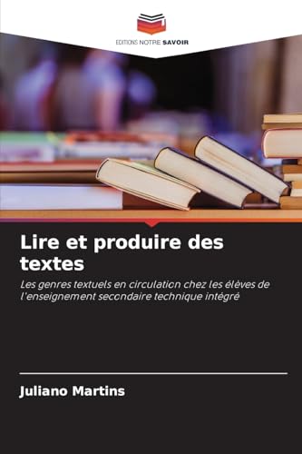 Lire et produire des textes: Les genres textuels en circulation chez les élèves de l'enseignement secondaire technique intégré von Editions Notre Savoir