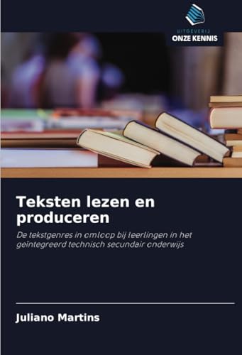 Teksten lezen en produceren: De tekstgenres in omloop bij leerlingen in het geïntegreerd technisch secundair onderwijs von Uitgeverij Onze Kennis