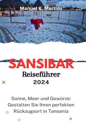 Sansibar Reiseführer 2024: Sonne, Meer und Gewürze: Gestalten Sie Ihren perfekten Rückzugsort in Tansania