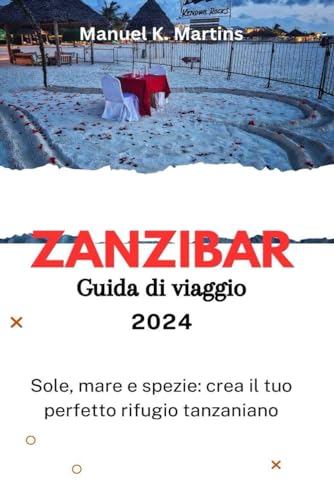 Zanzibar Guida di viaggio 2024: Sole, mare e spezie: crea il tuo perfetto rifugio tanzaniano