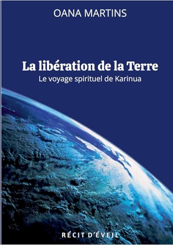 La libération de la Terre: Le voyage spirituel de Karinua La libération de la Terre: Le voyage spirituel de Karinua von BoD – Books on Demand – Frankreich