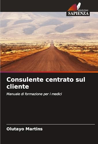 Consulente centrato sul cliente: Manuale di formazione per i medici von Edizioni Sapienza