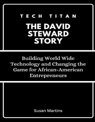 Tech Titan: The David Steward Story: Building World Wide Technology and Changing the Game for African-American Entrepreneurs (The Rise of American ... Investors and Business Leaders, Band 2) von Independently published