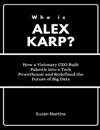 Who is Alex Karp?: How a Visionary CEO Built Palantir into a Tech Powerhouse and Redefined the Future of Big Data (The Rise of American Titans: ... Investors and Business Leaders, Band 3)