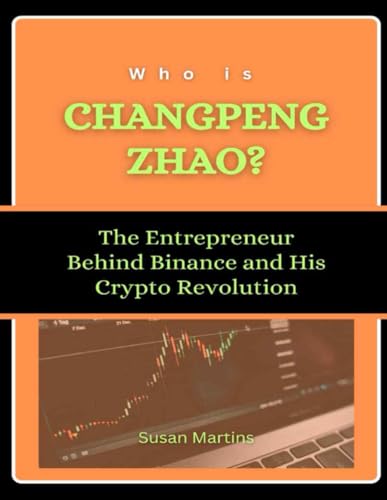Who is Changpeng Zhao?: The Entrepreneur Behind Binance and His Crypto Revolution (The Rise of American Titans: Stories of Successful Investors and Business Leaders, Band 9) von Independently published