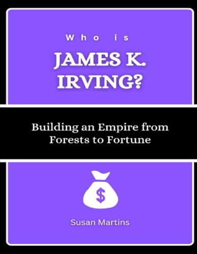 Who is James K. Irving?: Building an Empire from Forests to Fortune (The Rise of American Titans: Stories of Successful Investors and Business Leaders, Band 10) von Independently published
