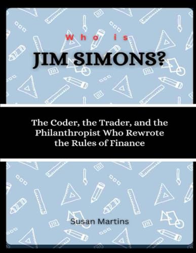 Who is Jim Simons?: The Coder, the Trader, and the Philanthropist Who Rewrote the Rules of Finance (The Rise of American Titans: Stories of Successful Investors and Business Leaders, Band 12) von Independently published