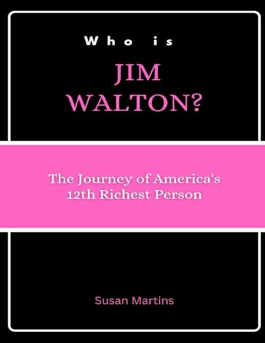 Who is Jim Walton?: The Journey of America's 12th Richest Person (The Rise of American Titans: Stories of Successful Investors and Business Leaders, Band 5) von Independently published