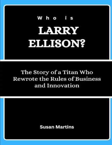 Who is Larry Ellison?: The Story of a Titan Who Rewrote the Rules of Business and Innovation (The Rise of American Titans: Stories of Successful Investors and Business Leaders, Band 6) von Independently published