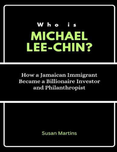 Who is Michael Lee-Chin?: How a Jamaican Immigrant Became a Billionaire Investor and Philanthropist (The Rise of American Titans: Stories of Successful Investors and Business Leaders, Band 4) von Independently published