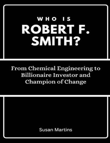 Who is Robert F. Smith?: From Chemical Engineering to Billionaire Investor and Champion of Change (The Rise of American Titans: Stories of Successful Investors and Business Leaders, Band 1) von Independently published