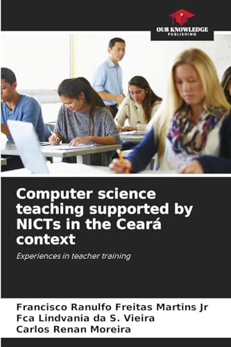 Computer science teaching supported by NICTs in the Ceará context: Experiences in teacher training von Our Knowledge Publishing