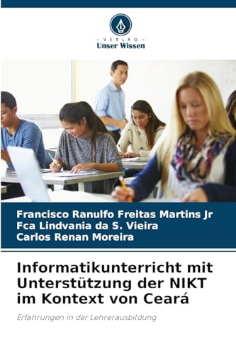 Informatikunterricht mit Unterstützung der NIKT im Kontext von Ceará: Erfahrungen in der Lehrerausbildung von Verlag Unser Wissen