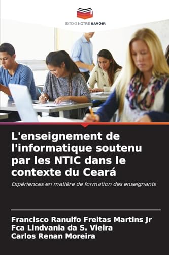 L'enseignement de l'informatique soutenu par les NTIC dans le contexte du Ceará: Expériences en matière de formation des enseignants von Editions Notre Savoir