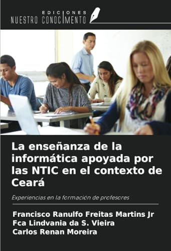 La enseñanza de la informática apoyada por las NTIC en el contexto de Ceará: Experiencias en la formación de profesores von Ediciones Nuestro Conocimiento