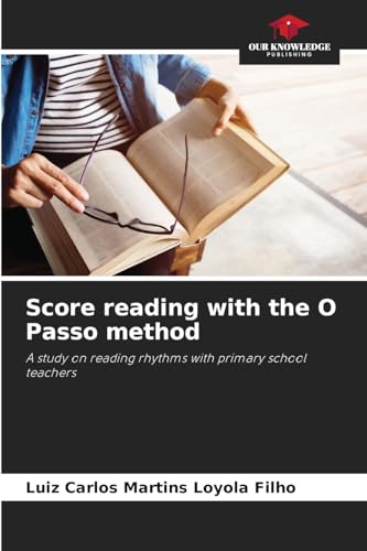 Score reading with the O Passo method: A study on reading rhythms with primary school teachers von Our Knowledge Publishing