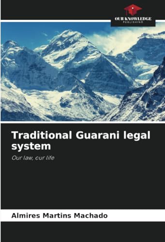 Traditional Guarani legal system: Our law, our life von Our Knowledge Publishing