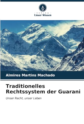 Traditionelles Rechtssystem der Guarani: Unser Recht, unser Leben von Verlag Unser Wissen