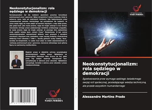 Neokonstytucjonalizm: rola s¿dziego w demokracji: Egzekwowanie praw wymaga s¿dziego ¿wiadomego swojej roli spo¿ecznej, posiadaj¿cego wiedz¿ techniczn¿, ale przede wszystkim humanitarnego von Wydawnictwo Nasza Wiedza