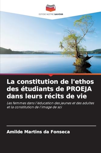 La constitution de l'ethos des étudiants de PROEJA dans leurs récits de vie: Les femmes dans l'éducation des jeunes et des adultes et la constitution de l'image de soi von Editions Notre Savoir