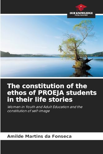 The constitution of the ethos of PROEJA students in their life stories: Women in Youth and Adult Education and the constitution of self-image von Our Knowledge Publishing
