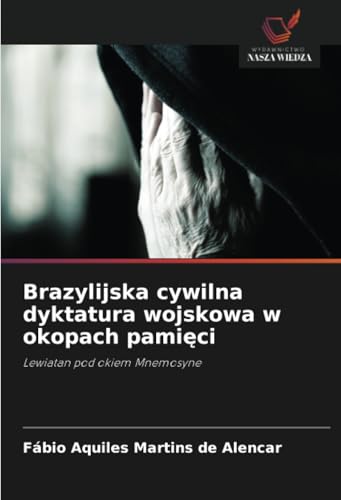 Brazylijska cywilna dyktatura wojskowa w okopach pamięci: Lewiatan pod okiem Mnemosyne von Wydawnictwo Nasza Wiedza