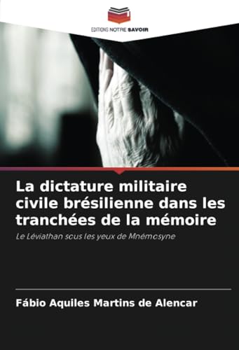 La dictature militaire civile brésilienne dans les tranchées de la mémoire: Le Léviathan sous les yeux de Mnémosyne von Editions Notre Savoir