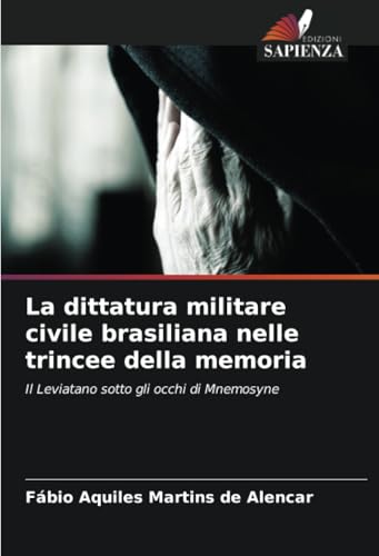 La dittatura militare civile brasiliana nelle trincee della memoria: Il Leviatano sotto gli occhi di Mnemosyne von Edizioni Sapienza