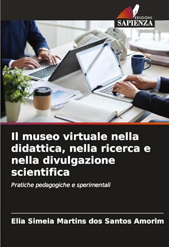 Il museo virtuale nella didattica, nella ricerca e nella divulgazione scientifica: Pratiche pedagogiche e sperimentali