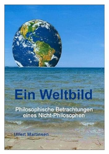 Ein Weltbild: Philosophische Betrachtungen eines Nicht-Philosophen von epubli