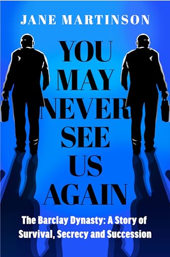 You May Never See Us Again: The Barclay Dynasty: A Story of Survival, Secrecy and Succession von Penguin Business