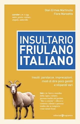 Insultario friulano-italiano. Insulti, parolacce, imprecazioni, modi di dire poco gentili e vilipendi vari Insultario friulano-italiano. Insulti, parolacce, imprecazioni, modi di dire poco gentili e vilipendi vari von Editoriale Programma