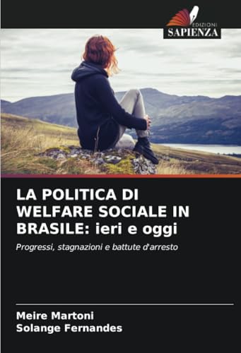 LA POLITICA DI WELFARE SOCIALE IN BRASILE: ieri e oggi: Progressi, stagnazioni e battute d'arresto von Edizioni Sapienza