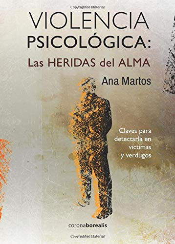 VIOLENCIA PSICOLÓGICA: LAS HERIDAS del ALMA: Claves para detectarla en víctimas y verdugos